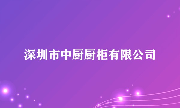 深圳市中厨厨柜有限公司