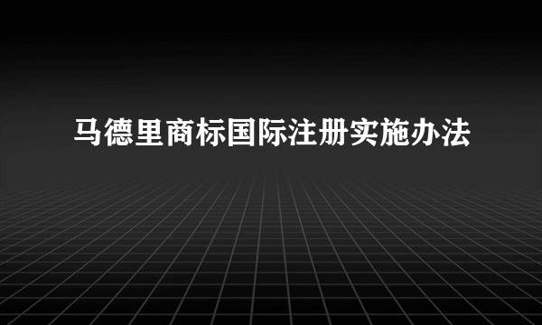 马德里商标国际注册实施办法
