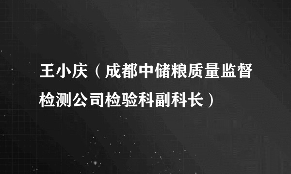 王小庆（成都中储粮质量监督检测公司检验科副科长）