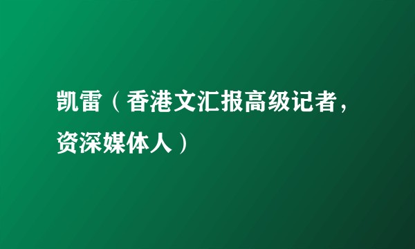 凯雷（香港文汇报高级记者，资深媒体人）