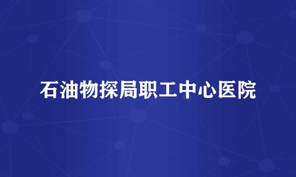 石油物探局职工中心医院