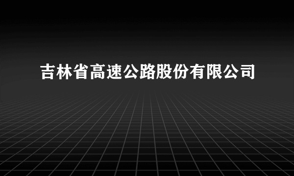 吉林省高速公路股份有限公司
