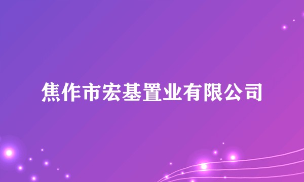 焦作市宏基置业有限公司