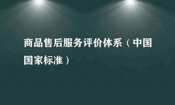 商品售后服务评价体系（中国国家标准）