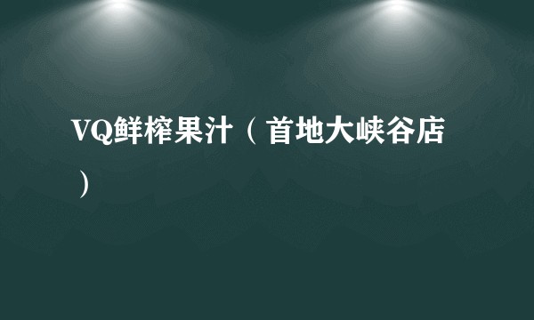 VQ鲜榨果汁（首地大峡谷店）