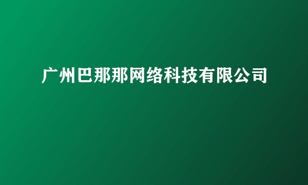 广州巴那那网络科技有限公司