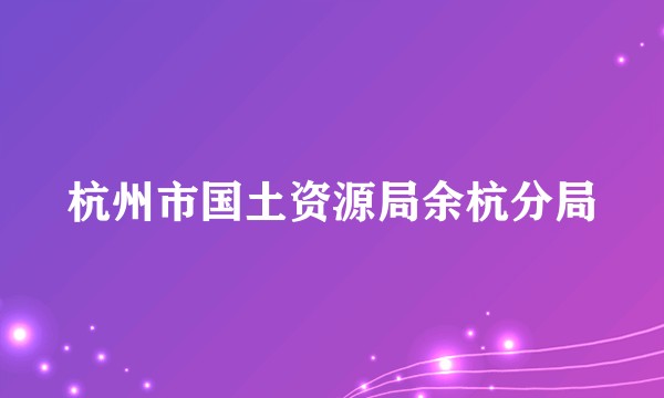 杭州市国土资源局余杭分局
