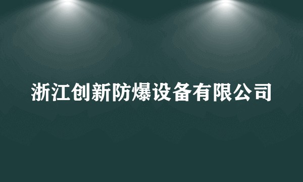浙江创新防爆设备有限公司
