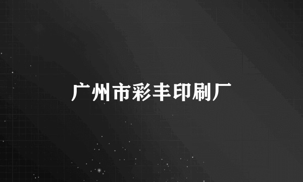 广州市彩丰印刷厂
