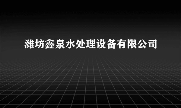 潍坊鑫泉水处理设备有限公司