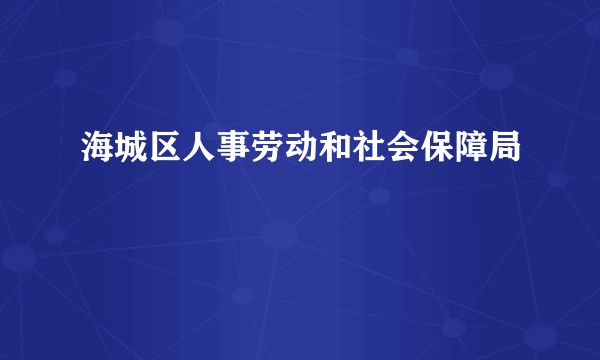 海城区人事劳动和社会保障局