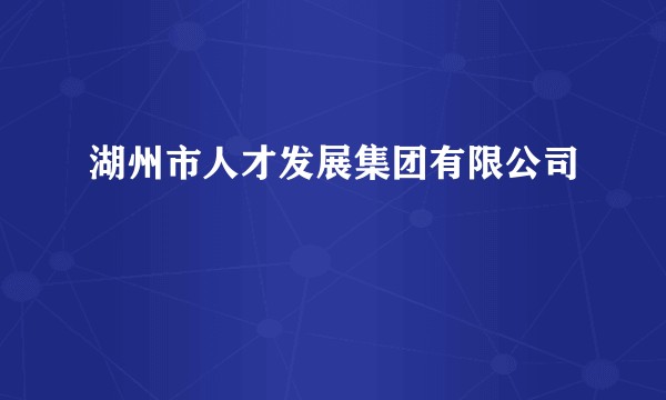 湖州市人才发展集团有限公司