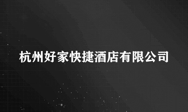杭州好家快捷酒店有限公司