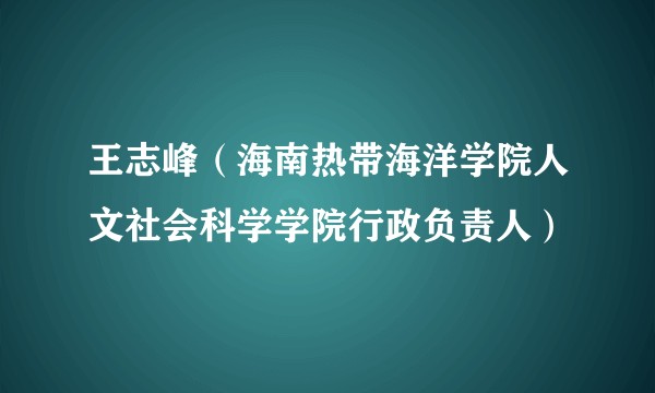 王志峰（海南热带海洋学院人文社会科学学院行政负责人）