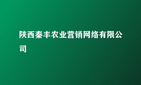 陕西秦丰农业营销网络有限公司