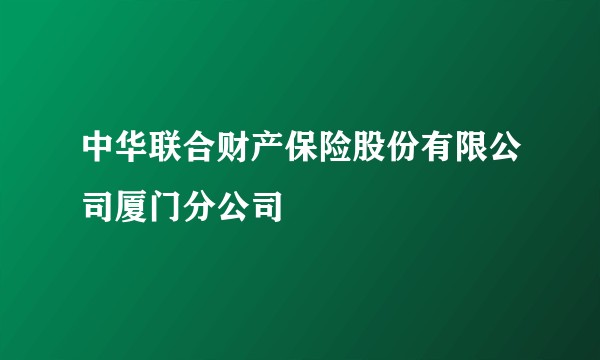 中华联合财产保险股份有限公司厦门分公司
