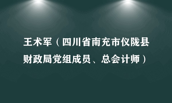 王术军（四川省南充市仪陇县财政局党组成员、总会计师）