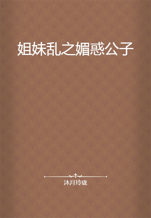 姐妹乱之媚惑公子