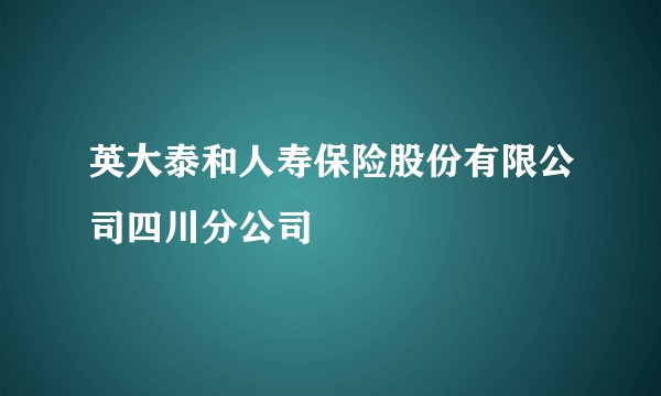 英大泰和人寿保险股份有限公司四川分公司