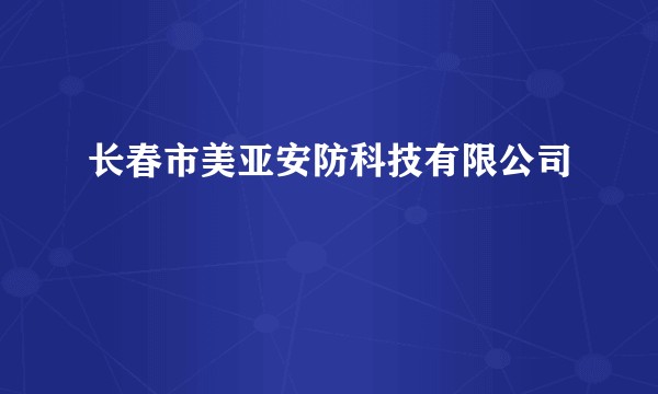 长春市美亚安防科技有限公司