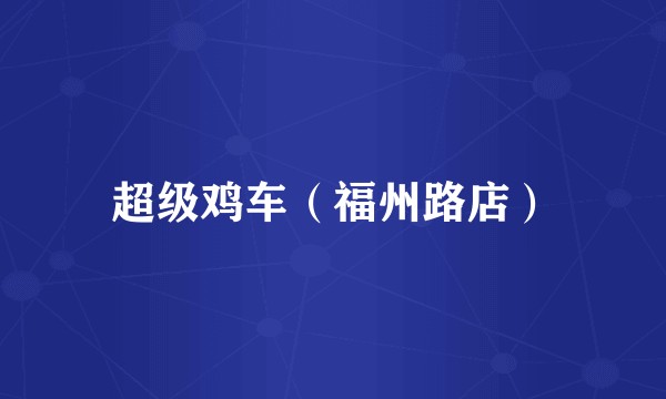 超级鸡车（福州路店）