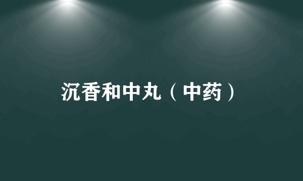 沉香和中丸（中药）