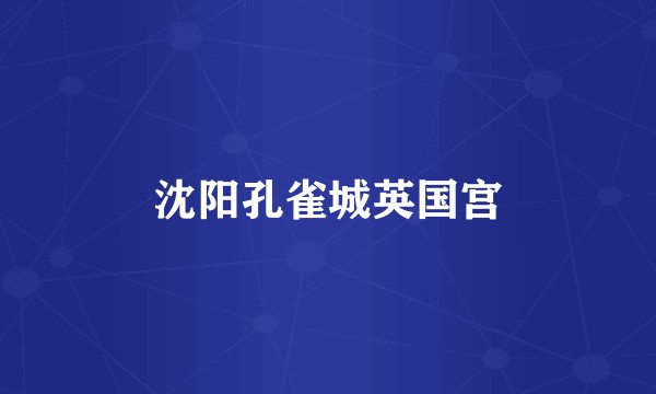 沈阳孔雀城英国宫