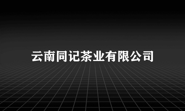 云南同记茶业有限公司