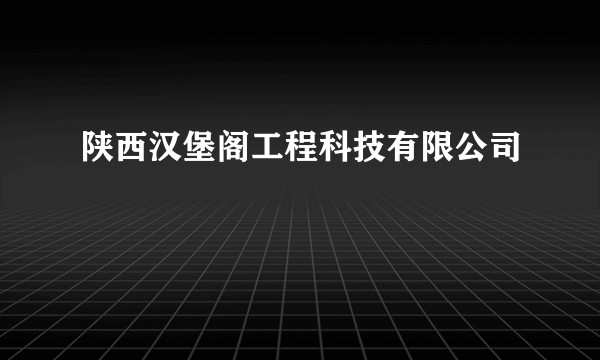 陕西汉堡阁工程科技有限公司