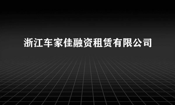 浙江车家佳融资租赁有限公司