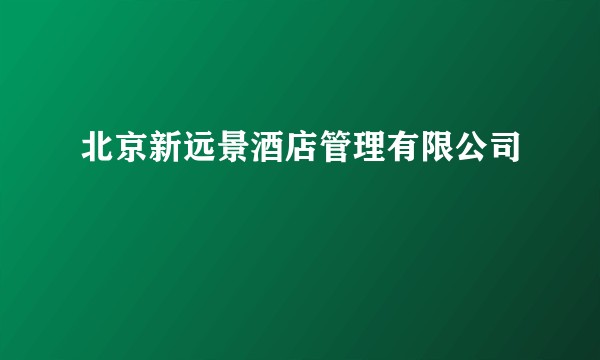 北京新远景酒店管理有限公司