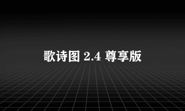 歌诗图 2.4 尊享版