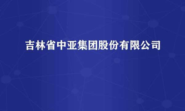 吉林省中亚集团股份有限公司