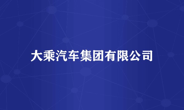 大乘汽车集团有限公司