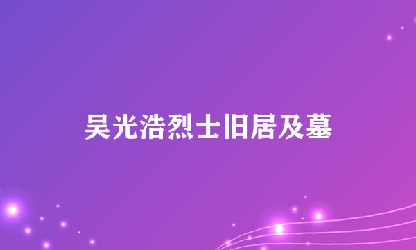 吴光浩烈士旧居及墓