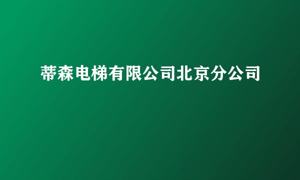 蒂森电梯有限公司北京分公司