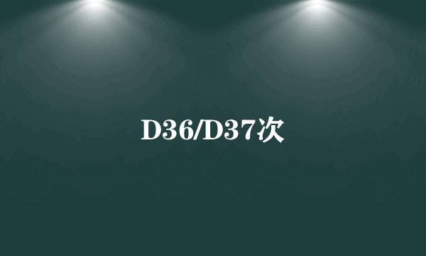 D36/D37次