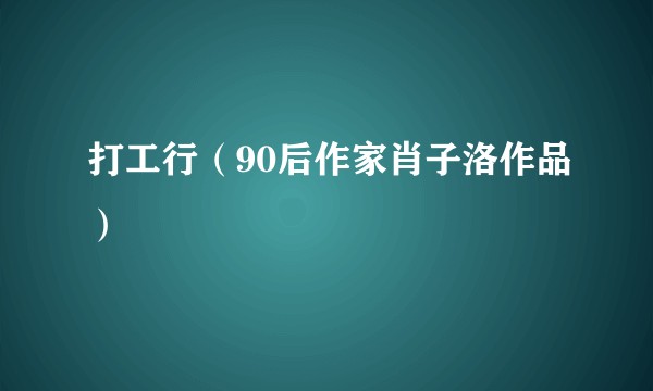 打工行（90后作家肖子洛作品）