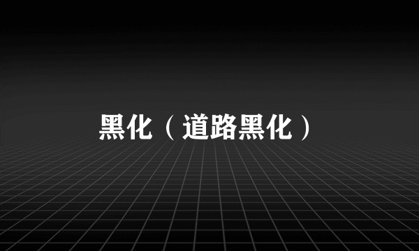 黑化（道路黑化）
