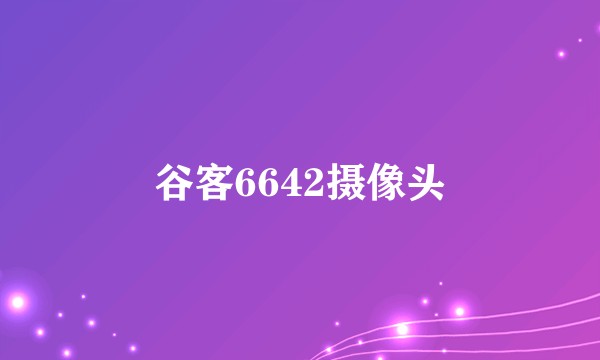 谷客6642摄像头