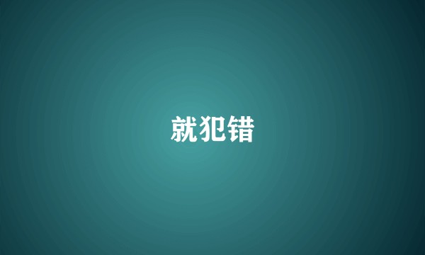 就犯错