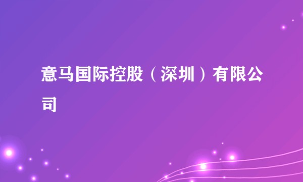 意马国际控股（深圳）有限公司