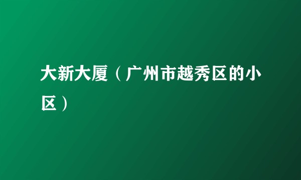 大新大厦（广州市越秀区的小区）