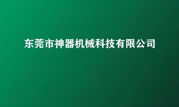 东莞市神器机械科技有限公司