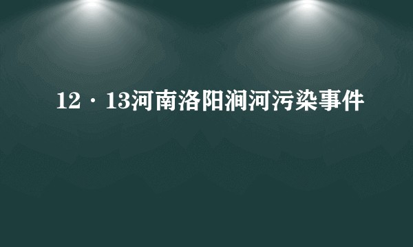 12·13河南洛阳涧河污染事件
