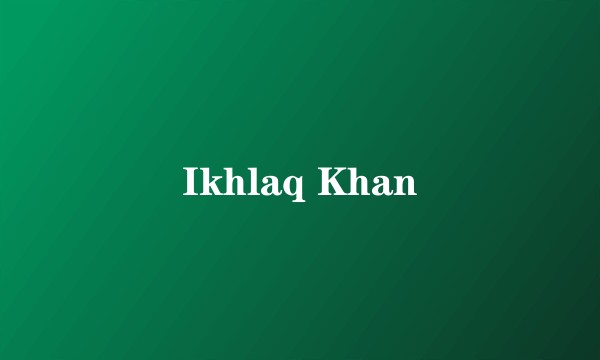 Ikhlaq Khan