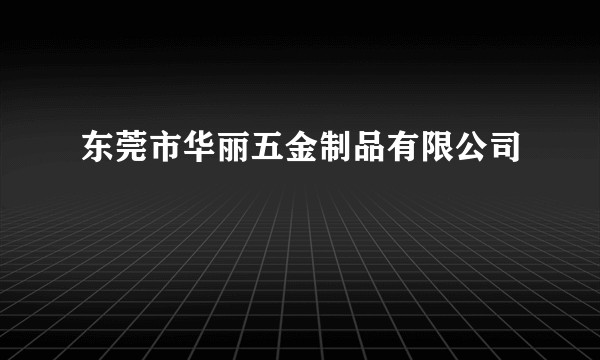 东莞市华丽五金制品有限公司