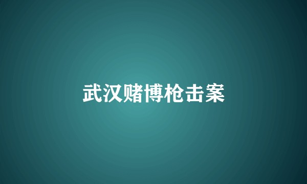 武汉赌博枪击案