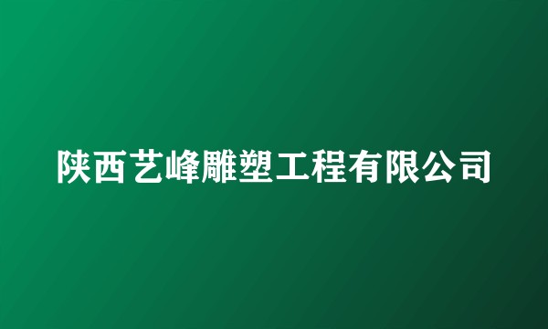 陕西艺峰雕塑工程有限公司