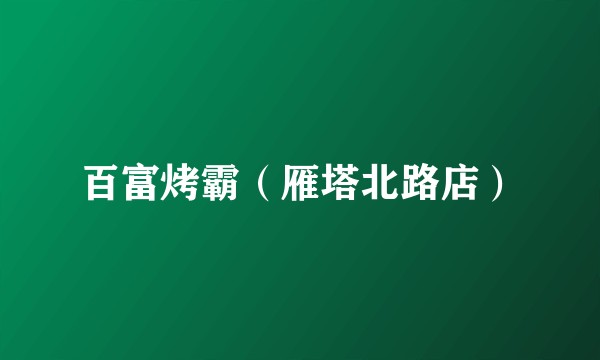 百富烤霸（雁塔北路店）